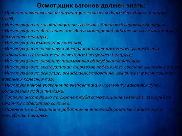 Осмотрщик вагонов должен знать: • Правила технической эксплуатации железных дорог Республики Беларусь (ПТЭ); •