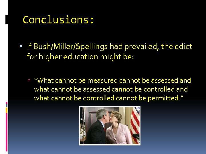 Conclusions: If Bush/Miller/Spellings had prevailed, the edict for higher education might be: “What cannot