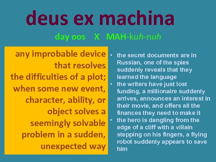 deus ex machina day oos X MAH-kuh-nuh any improbable device • that resolves the