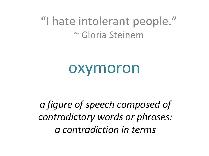 “I hate intolerant people. ” ~ Gloria Steinem oxymoron a figure of speech composed