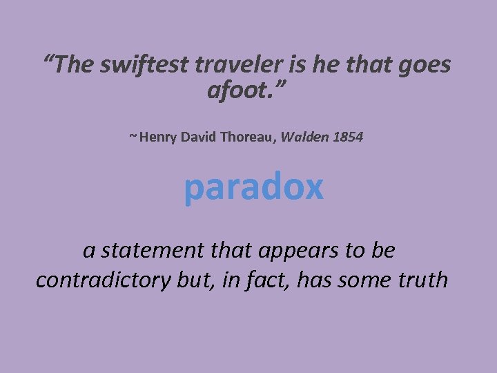 “The swiftest traveler is he that goes afoot. ” ~ Henry David Thoreau, Walden