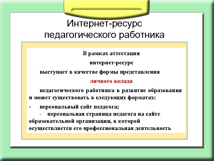 Интернет-ресурс педагогического работника В рамках аттестации интернет-ресурс выступает в качестве формы представления личного вклада