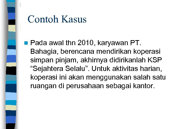 Contoh Kasus n Pada awal thn 2010, karyawan PT. Bahagia, berencana mendirikan koperasi simpan