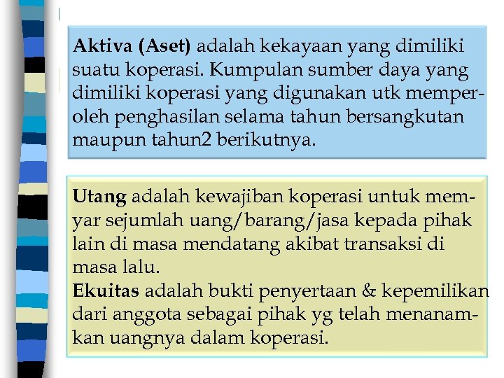 Aktiva (Aset) adalah kekayaan yang dimiliki suatu koperasi. Kumpulan sumber daya yang dimiliki koperasi
