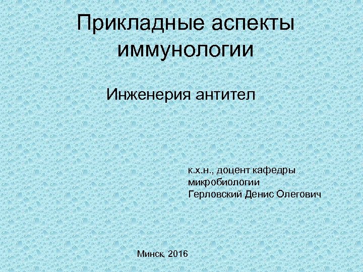 Прикладные аспекты иммунологии Инженерия антител к. х. н. , доцент кафедры микробиологии Герловский Денис