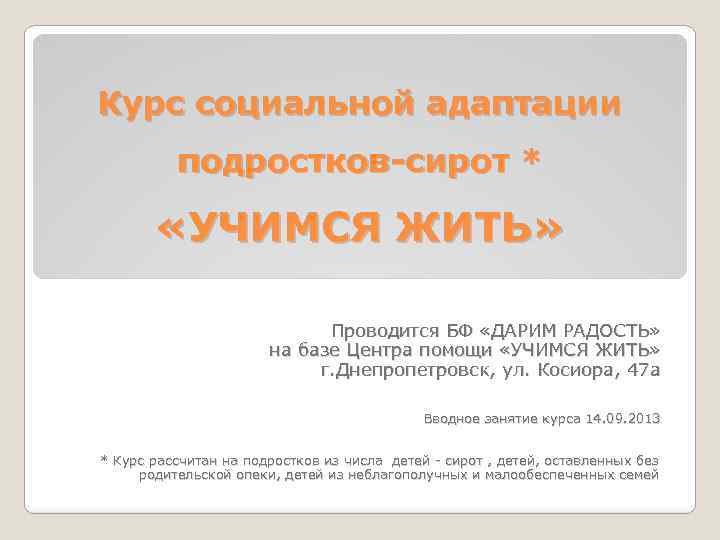 Курс социальной адаптации подростков-сирот * «УЧИМСЯ ЖИТЬ» Проводится БФ «ДАРИМ РАДОСТЬ» на базе Центра