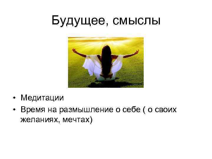 Будущее, смыслы • Медитации • Время на размышление о себе ( о своих желаниях,