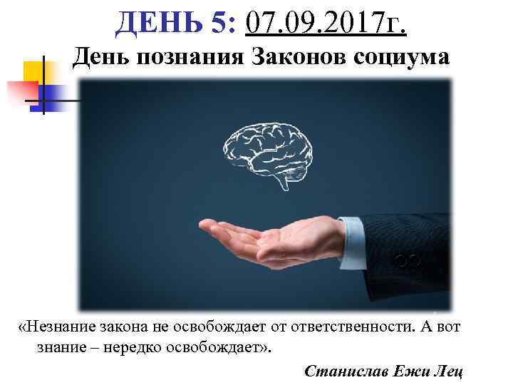 ДЕНЬ 5: 07. 09. 2017 г. День познания Законов социума «Незнание закона не освобождает