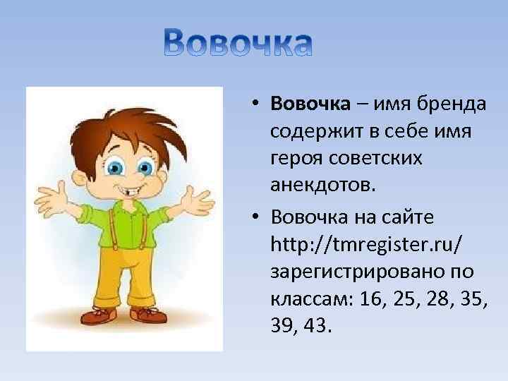  • Вовочка – имя бренда содержит в себе имя героя советских анекдотов. •