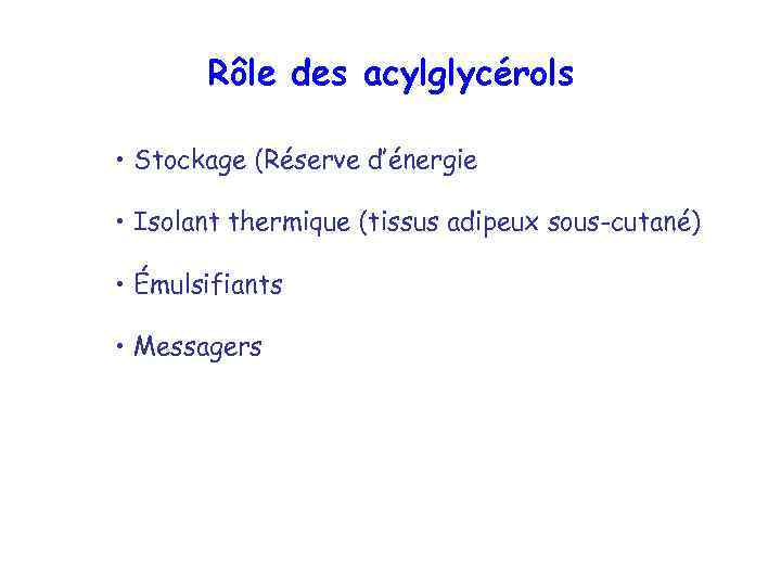 Rôle des acylglycérols • Stockage (Réserve d’énergie • Isolant thermique (tissus adipeux sous-cutané) •