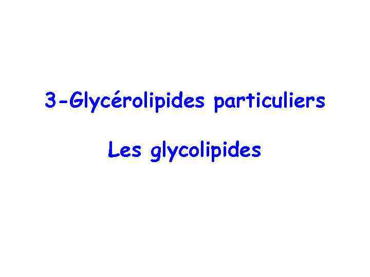 3 -Glycérolipides particuliers Les glycolipides 