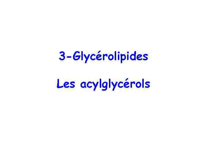 3 -Glycérolipides Les acylglycérols 