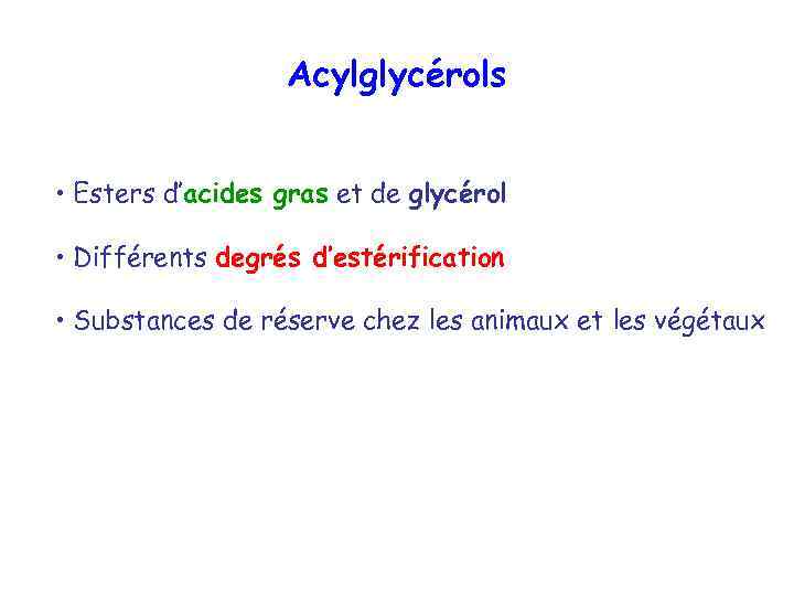 Acylglycérols • Esters d’acides gras et de glycérol • Différents degrés d’estérification • Substances