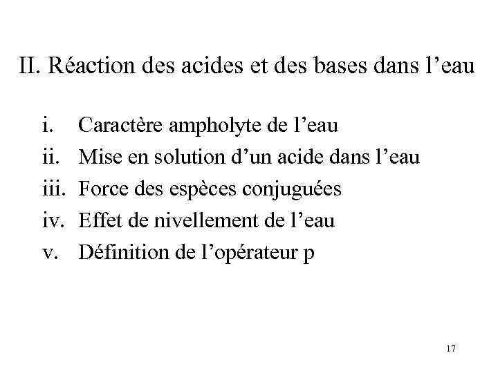 II. Réaction des acides et des bases dans l’eau i. iii. iv. v. Caractère