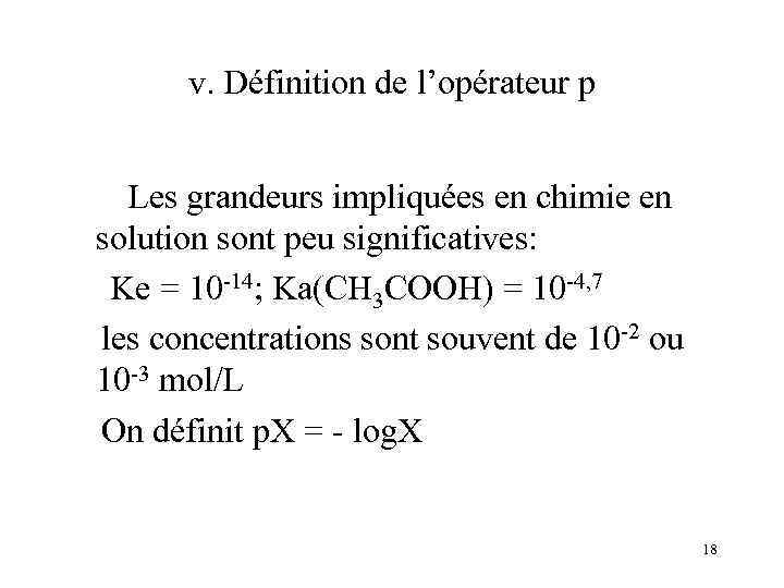 v. Définition de l’opérateur p Les grandeurs impliquées en chimie en solution sont peu