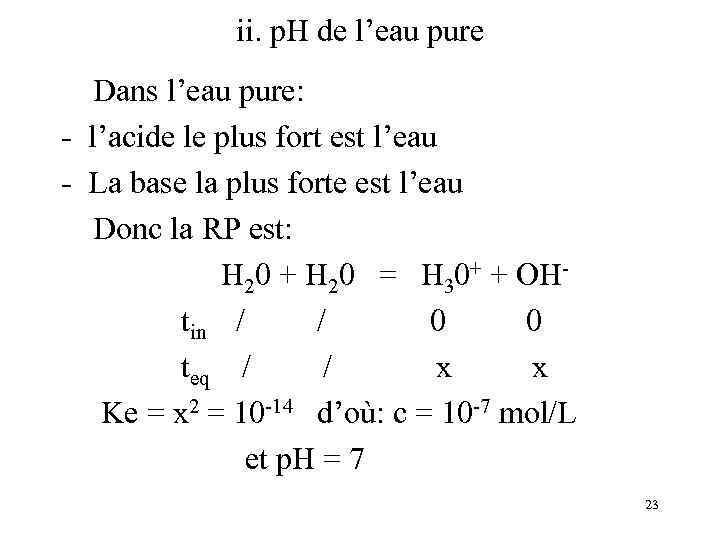 ii. p. H de l’eau pure Dans l’eau pure: - l’acide le plus fort