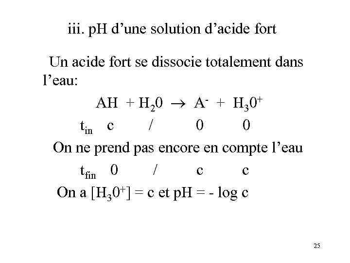 iii. p. H d’une solution d’acide fort Un acide fort se dissocie totalement dans