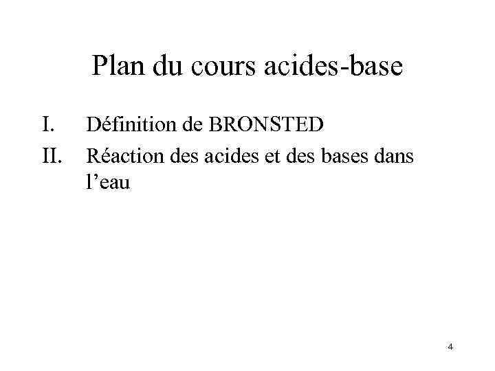 Plan du cours acides-base I. II. Définition de BRONSTED Réaction des acides et des