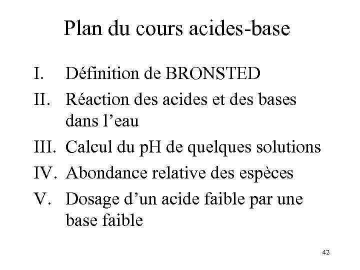 Plan du cours acides-base I. Définition de BRONSTED II. Réaction des acides et des