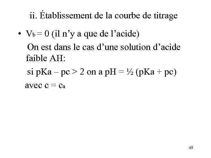 ii. Établissement de la courbe de titrage • Vb = 0 (il n’y a