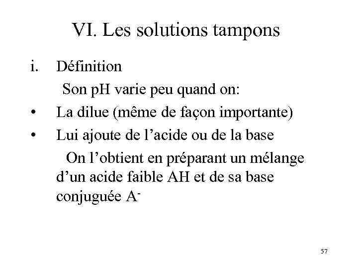 VI. Les solutions tampons i. • • Définition Son p. H varie peu quand