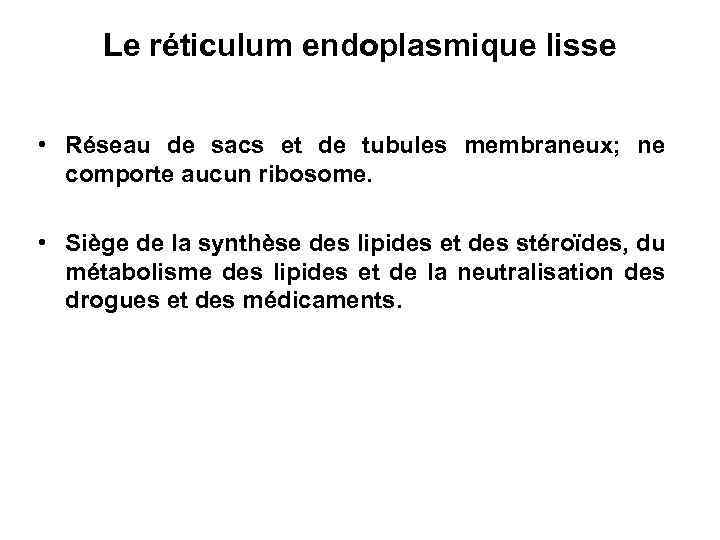 Le réticulum endoplasmique lisse • Réseau de sacs et de tubules membraneux; ne comporte