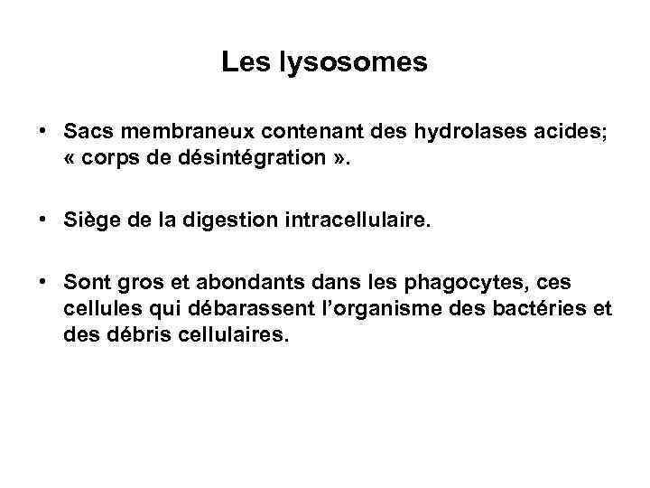 Les lysosomes • Sacs membraneux contenant des hydrolases acides; « corps de désintégration »