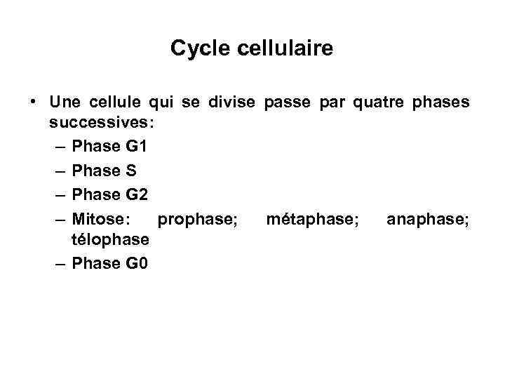 Cycle cellulaire • Une cellule qui se divise passe par quatre phases successives: –