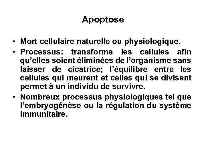 Apoptose • Mort cellulaire naturelle ou physiologique. • Processus: transforme les cellules afin qu’elles