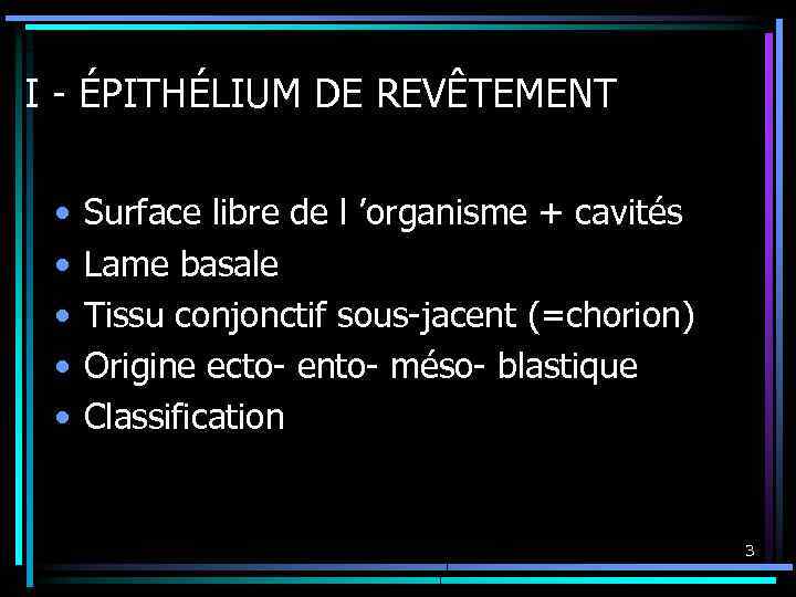 I - ÉPITHÉLIUM DE REVÊTEMENT • • • Surface libre de l ’organisme +