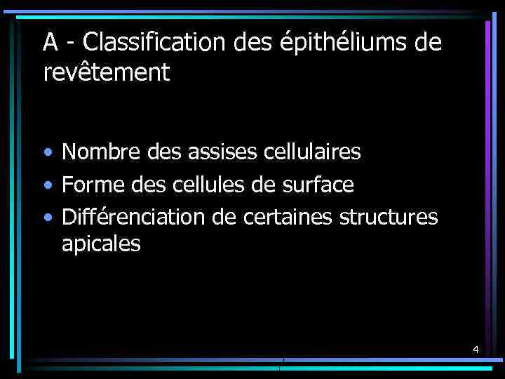 A - Classification des épithéliums de revêtement • Nombre des assises cellulaires • Forme