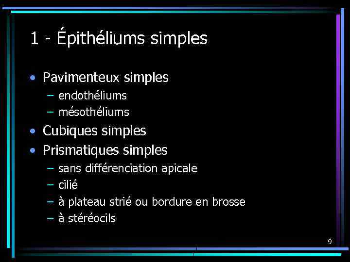 1 - Épithéliums simples • Pavimenteux simples – endothéliums – mésothéliums • Cubiques simples