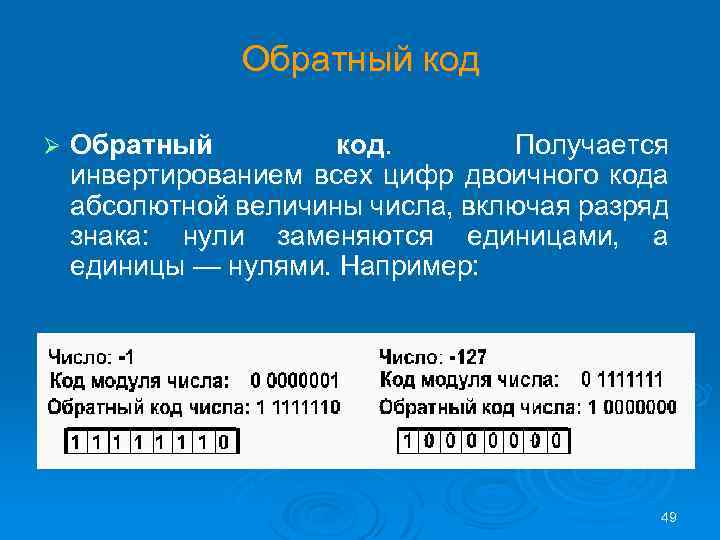 Обратный код Ø Обратный код. Получается инвертированием всех цифр двоичного кода абсолютной величины числа,