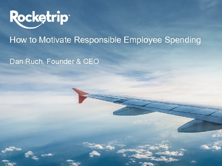 How to Motivate Responsible Employee Spending Dan Ruch, Founder & CEO 