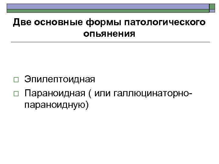 Две основные формы патологического опьянения o o Эпилептоидная Параноидная ( или галлюцинаторнопараноидную) 