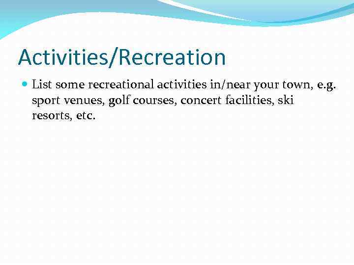 Activities/Recreation List some recreational activities in/near your town, e. g. sport venues, golf courses,