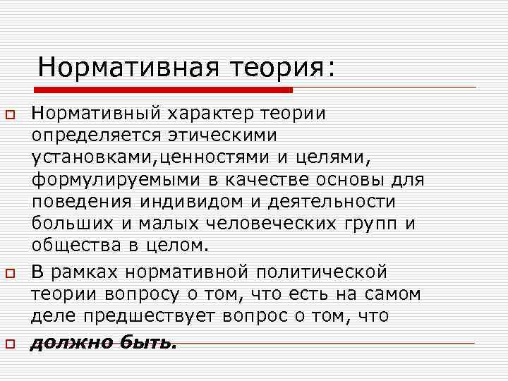 Нормативная теория: o o o Нормативный характер теории определяется этическими установками, ценностями и целями,