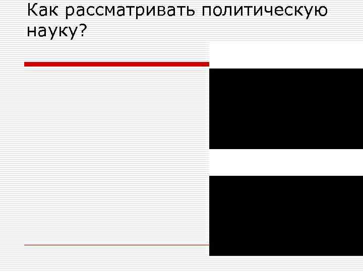 Как рассматривать политическую науку? 