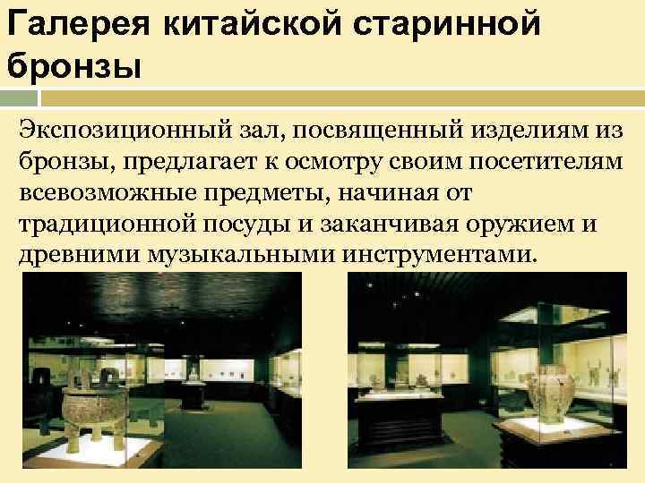 Галерея китайской старинной бронзы Экспозиционный зал, посвященный изделиям из бронзы, предлагает к осмотру своим
