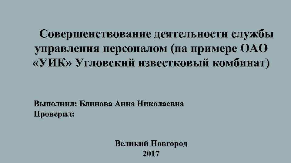 Совершенствование деятельности службы управления персоналом (на примере ОАО «УИК» Угловский известковый комбинат) Выполнил: Блинова