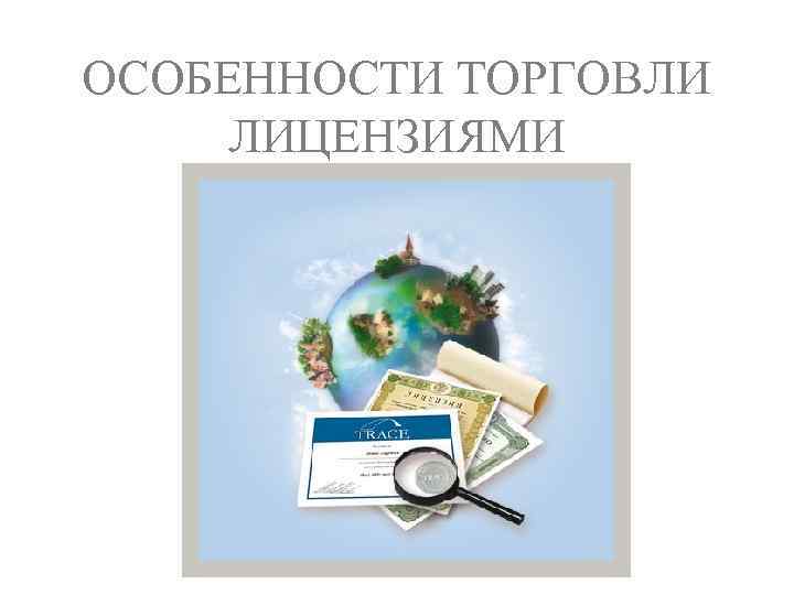 ОСОБЕННОСТИ ТОРГОВЛИ ЛИЦЕНЗИЯМИ 