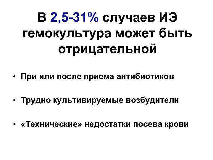 В 2, 5 -31% случаев ИЭ гемокультура может быть отрицательной • При или после