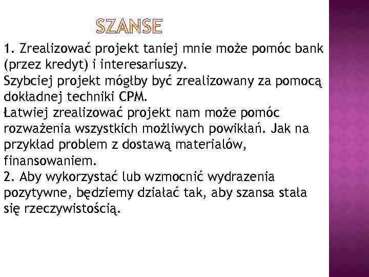 1. Zrealizować projekt taniej mnie może pomóc bank (przez kredyt) i interesariuszy. Szybciej projekt