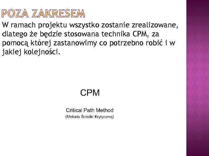 W ramach projektu wszystko zostanie zrealizowane, dlatego że będzie stosowana technika CPM, za pomocą