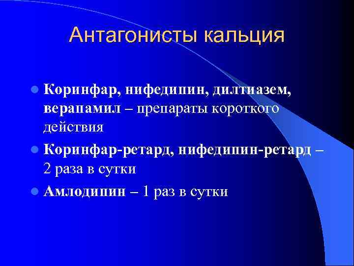 Антагонисты кальция l Коринфар, нифедипин, дилтиазем, верапамил – препараты короткого действия l Коринфар-ретард, нифедипин-ретард