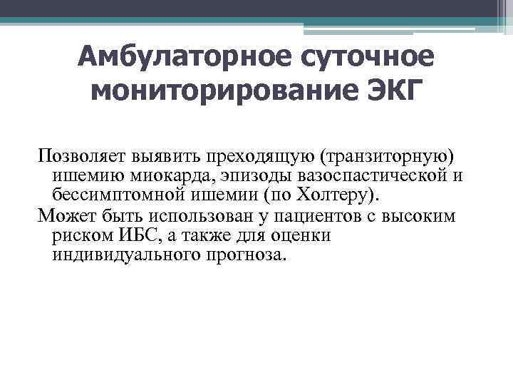 Амбулаторное суточное мониторирование ЭКГ Позволяет выявить преходящую (транзиторную) ишемию миокарда, эпизоды вазоспастической и бессимптомной