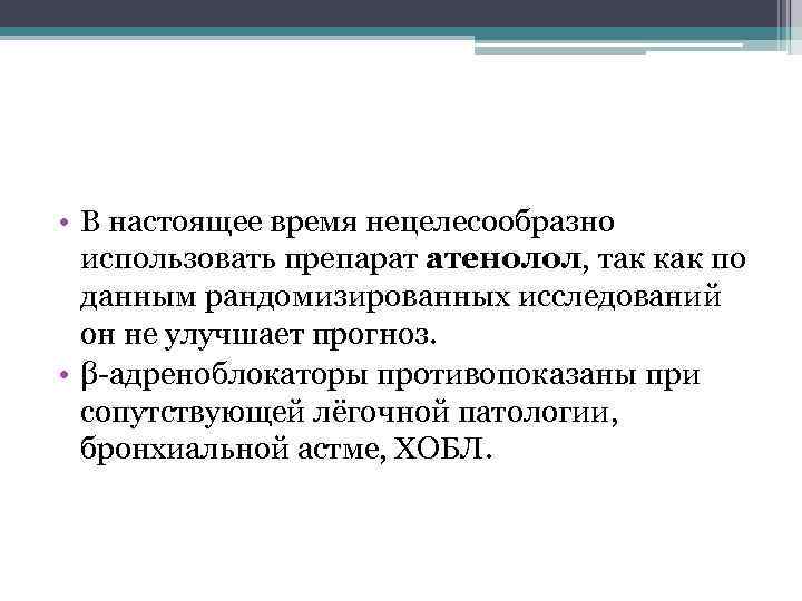  • В настоящее время нецелесообразно использовать препарат атенолол, так как по данным рандомизированных
