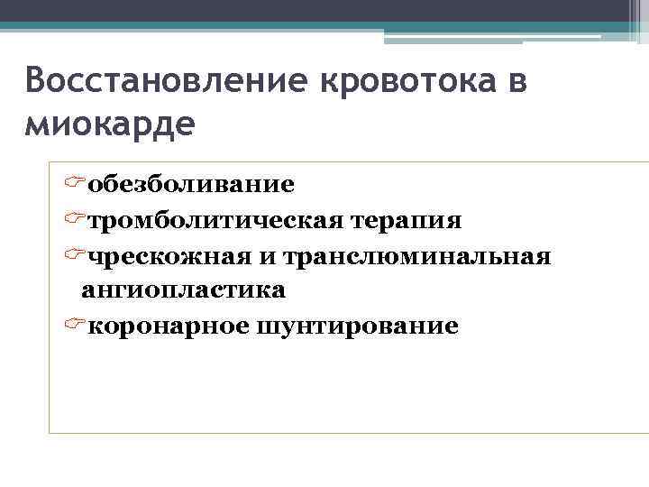 Восстановление кровотока в миокарде Cобезболивание Cтромболитическая терапия Cчрескожная и транслюминальная ангиопластика Cкоронарное шунтирование 