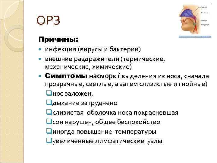 ОРЗ Причины: инфекция (вирусы и бактерии) внешние раздражители (термические, механические, химические) Симптомы насморк (