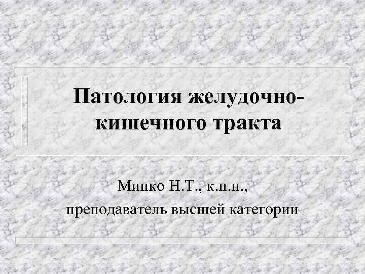 Патология желудочнокишечного тракта Минко Н. Т. , к. п. н. , преподаватель высшей категории